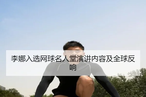 李娜入选网球名人堂演讲内容及全球反响